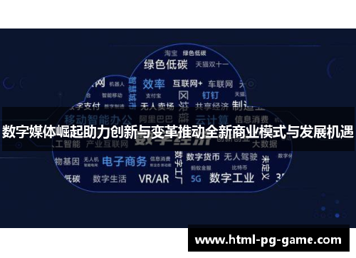 数字媒体崛起助力创新与变革推动全新商业模式与发展机遇 数字媒体崛起助力创新与变革推动全新商业模式与发展机遇