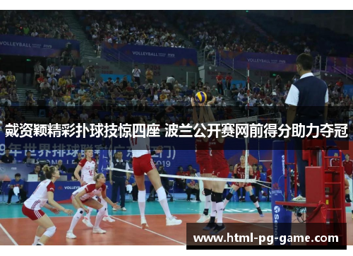 戴资颖精彩扑球技惊四座 波兰公开赛网前得分助力夺冠 戴资颖精彩扑球技惊四座 波兰公开赛网前得分助力夺冠