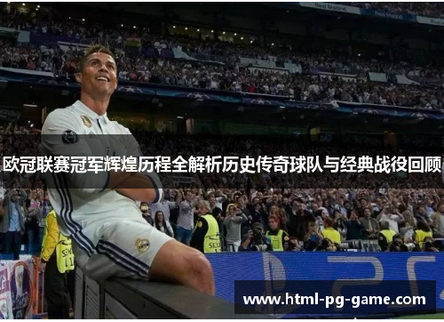 欧冠联赛冠军辉煌历程全解析历史传奇球队与经典战役回顾
