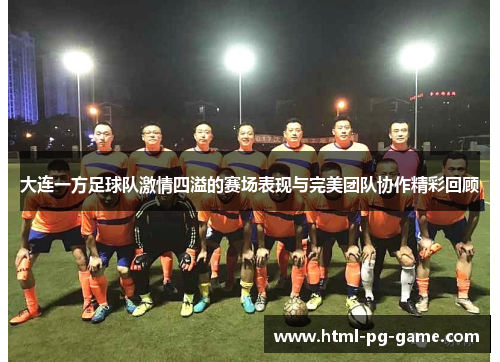 大连一方足球队激情四溢的赛场表现与完美团队协作精彩回顾